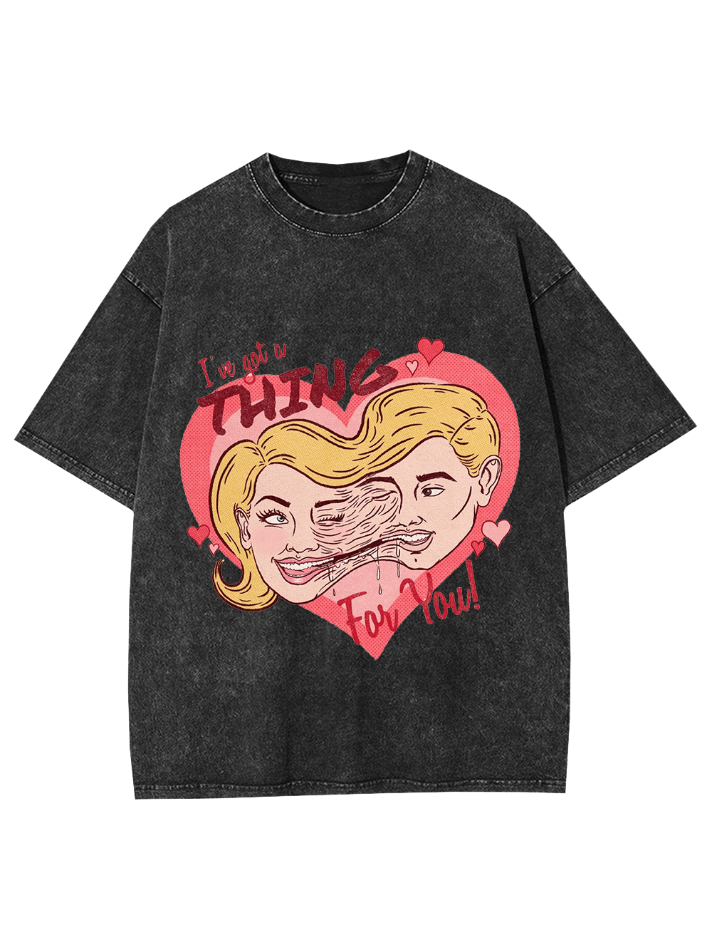 I've Got A Thing For You! Washed Tshirt