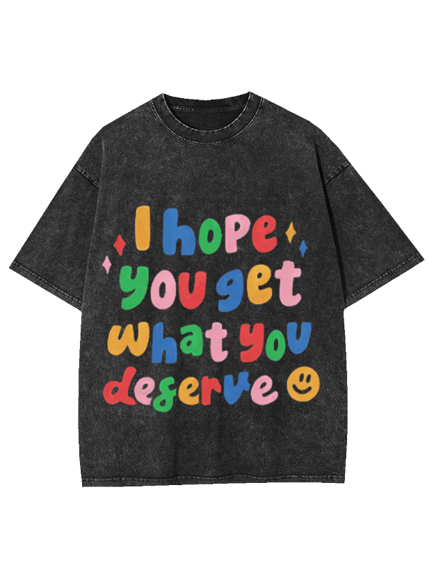 I Hope You Get What You Deserve Washed Tshirt