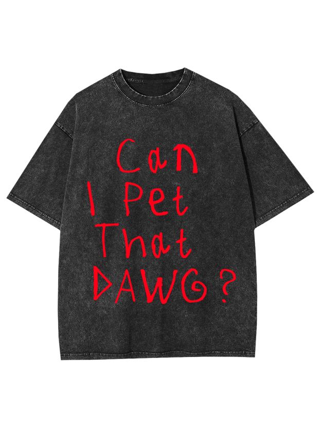 Can I Pet That Dawg? Washed Tshirt
