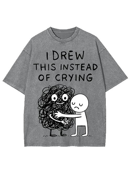I Drew This Instead Of Crying Washed Tshirt