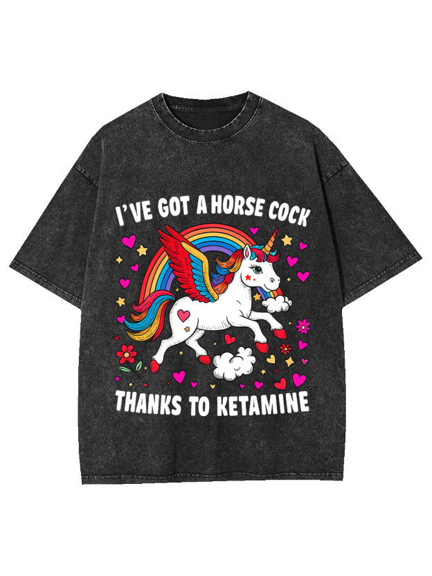 I've Got A Horse Cock Thanks To Ketamine Washed Tshirt