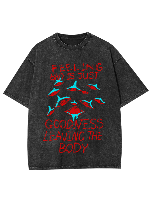 Feeling Bad Is Just Goodness Leaving The Body Washed Tshirt