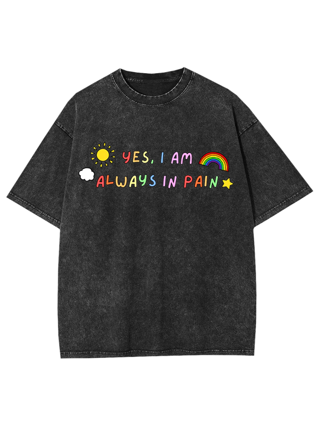 Yes, I Am Always in Pain Washed Tshirt