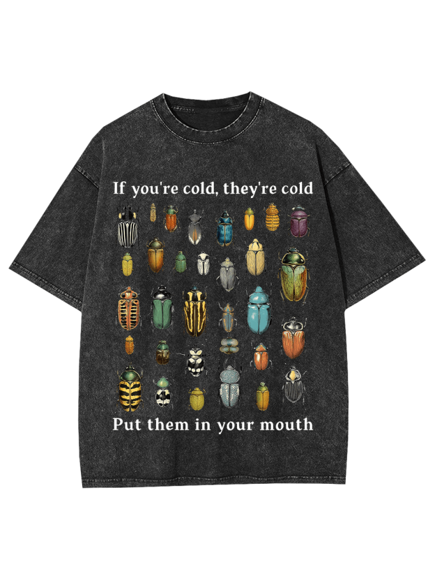 If You're Cold, They're Cold Put Them In Your Mouth Washed Tshirt
