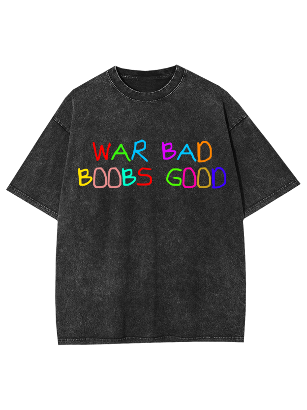 War Bad, Boobs Good Washed Tshirt