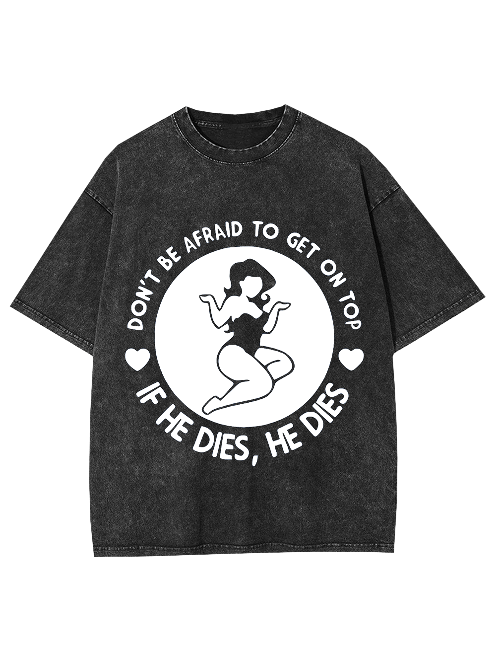 Don't Be Afraid To Get On Top If He Dies, He Dies Washed Tshirt