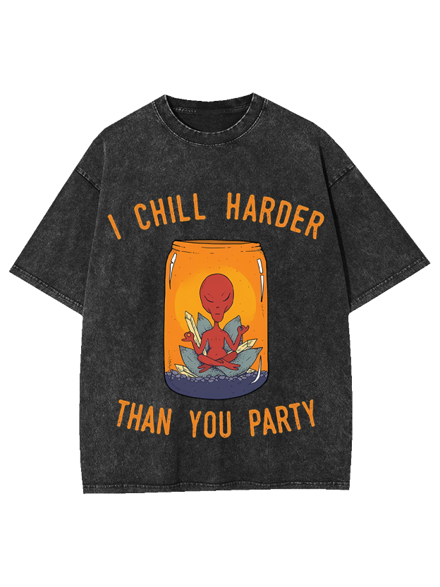 I CHILL HARDER THAN YOU PARTY WASHED TSHIRT