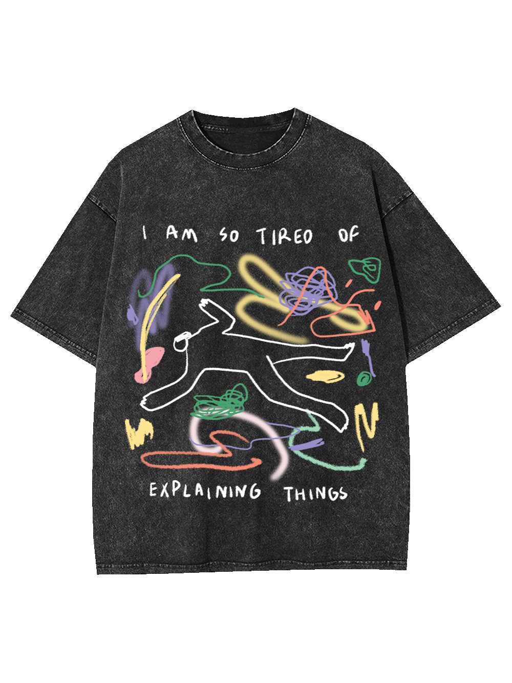 I Am So Tired Of Explaining Things Washed Tshirt