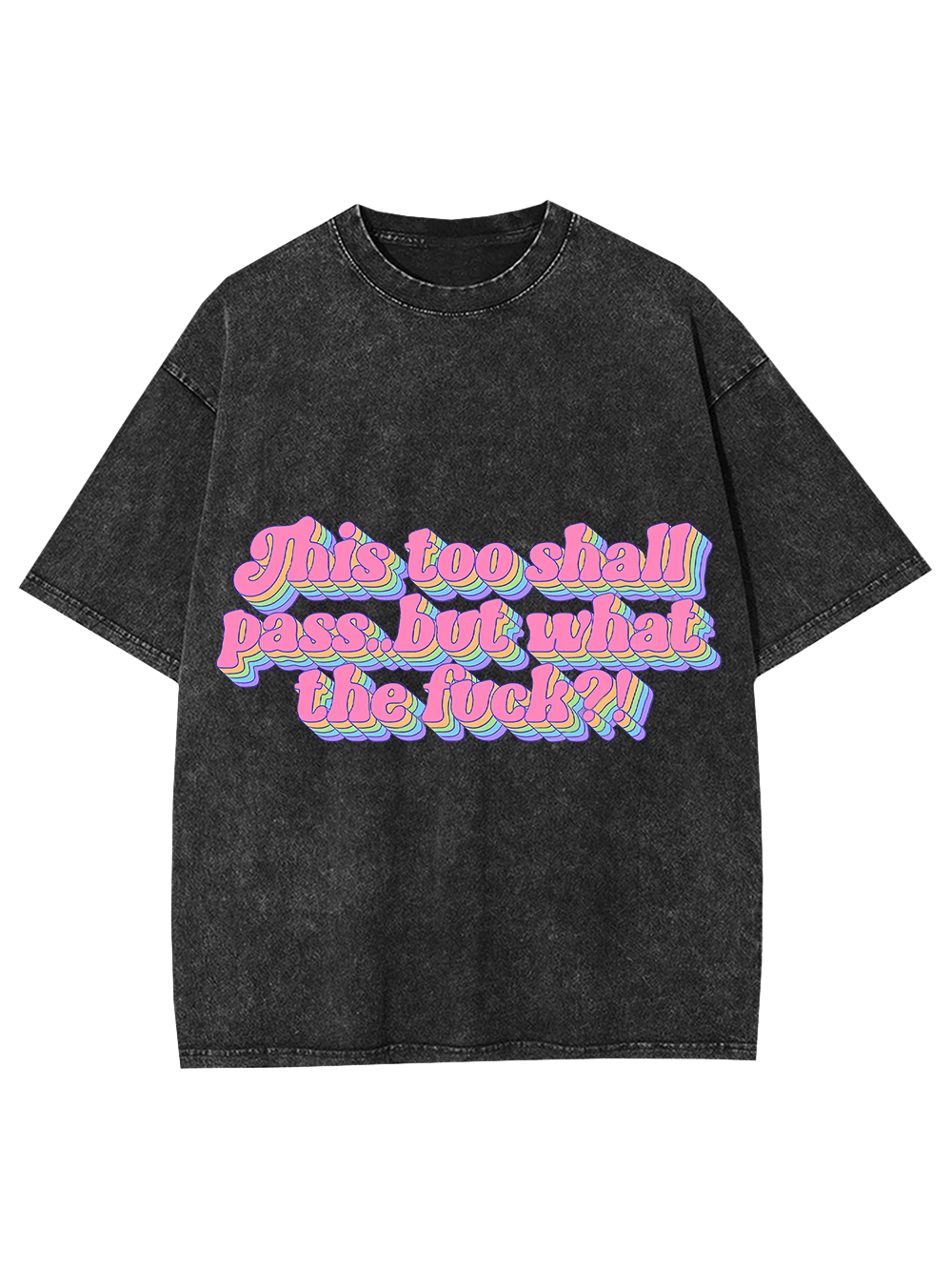 This Too Shall Pass... But What The Fuck?! Washed Tshirt