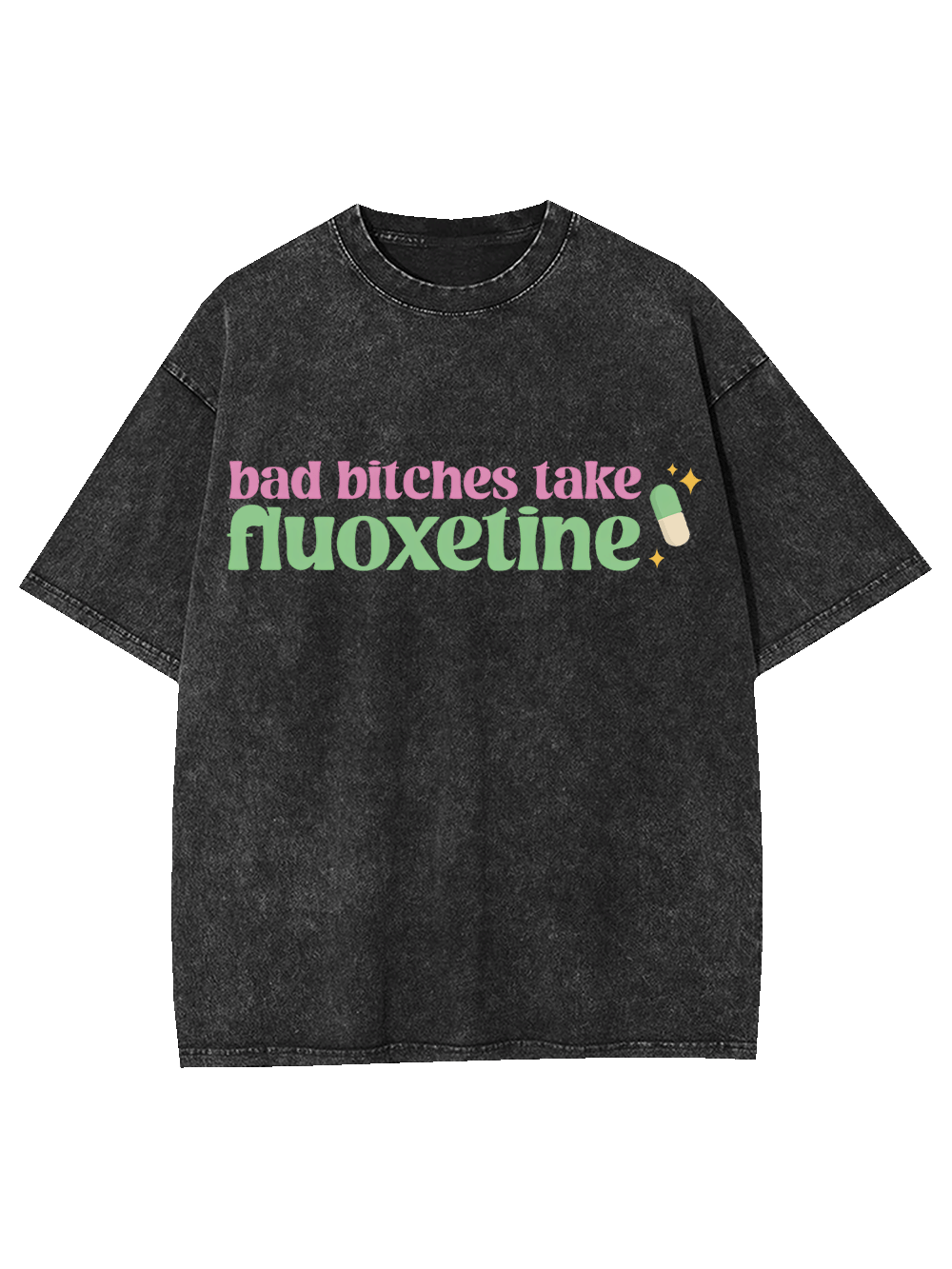 Bad Bitches Take Fluoxetine Washed Tshirt