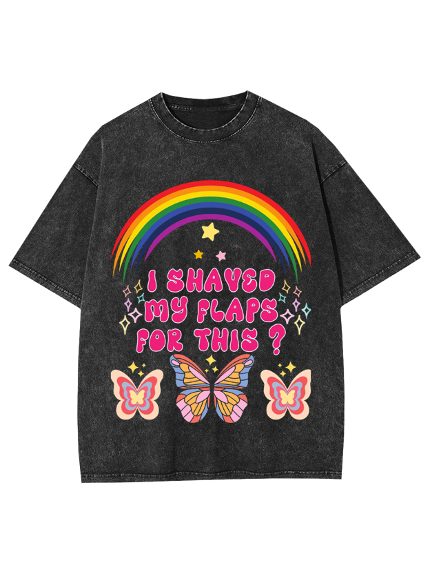 I Shaved My Flaps For This? Washed Tshirt
