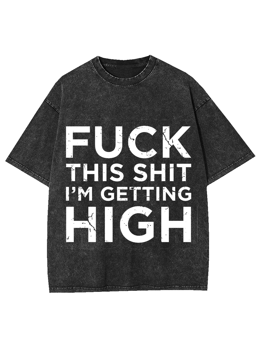 Fuck This Shit I'm Getting High Washed Tshirt