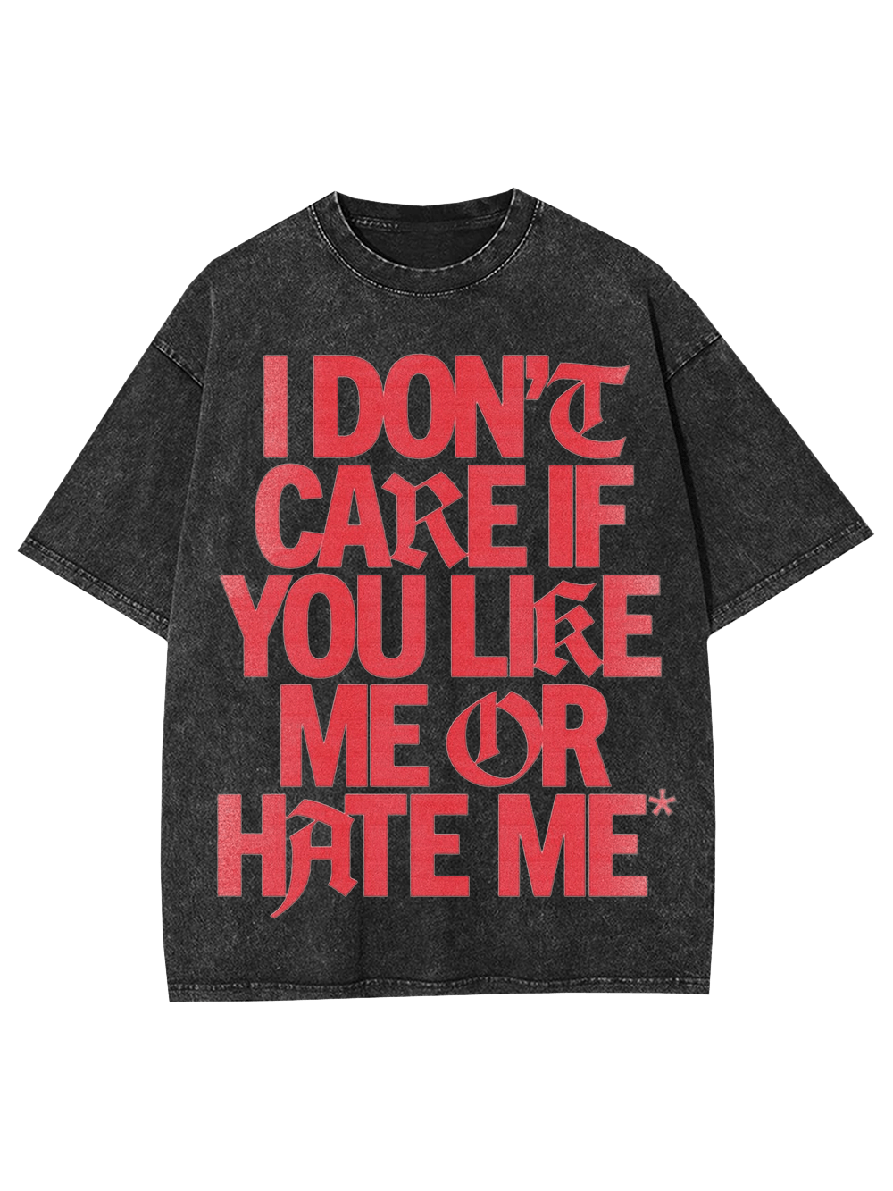 I Don't Care If You Like Me Or Hate Me Washed Tshirt