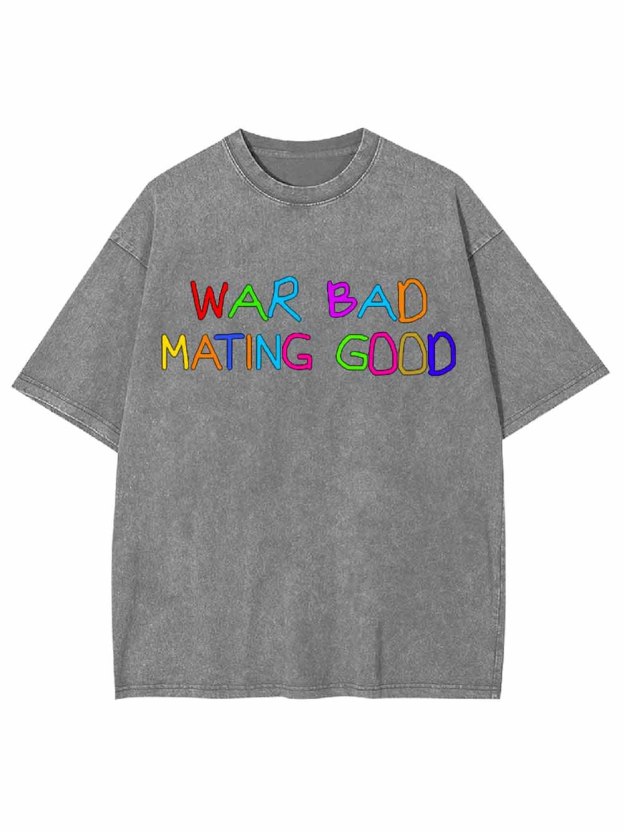 War Bad Mating Good Washed Tshirt