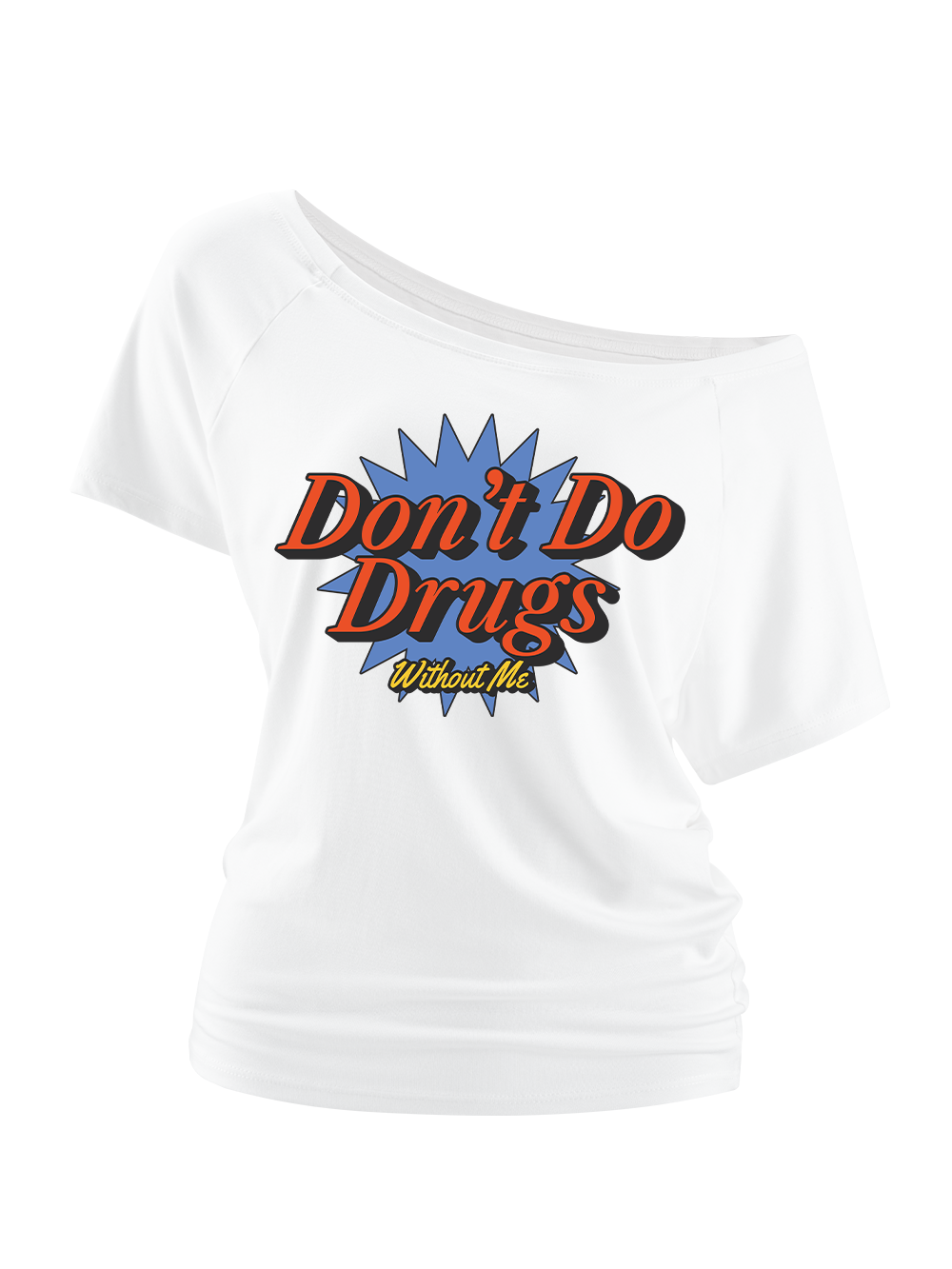 DON'T DO DRUGS WITHOUT ME OFF SHOULDER TSHIRT
