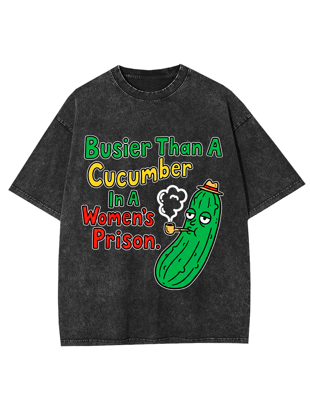 BUSIER THAN A CUCUMBER IN A WOMEN'S PRISON WASHED TSHIRT
