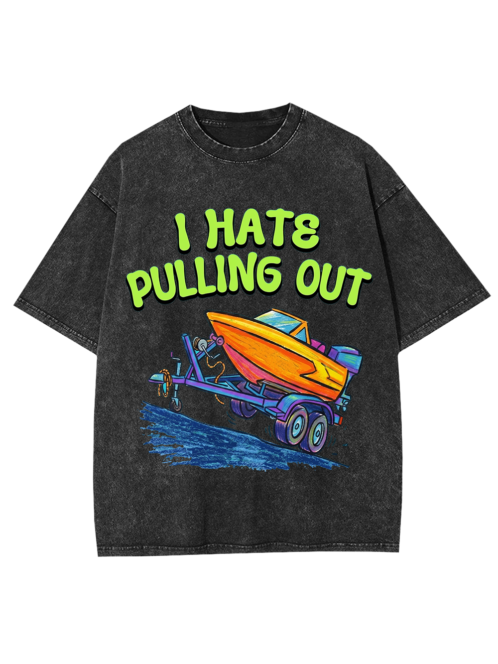I HATE PULLING OUT WASHED TSHIRT