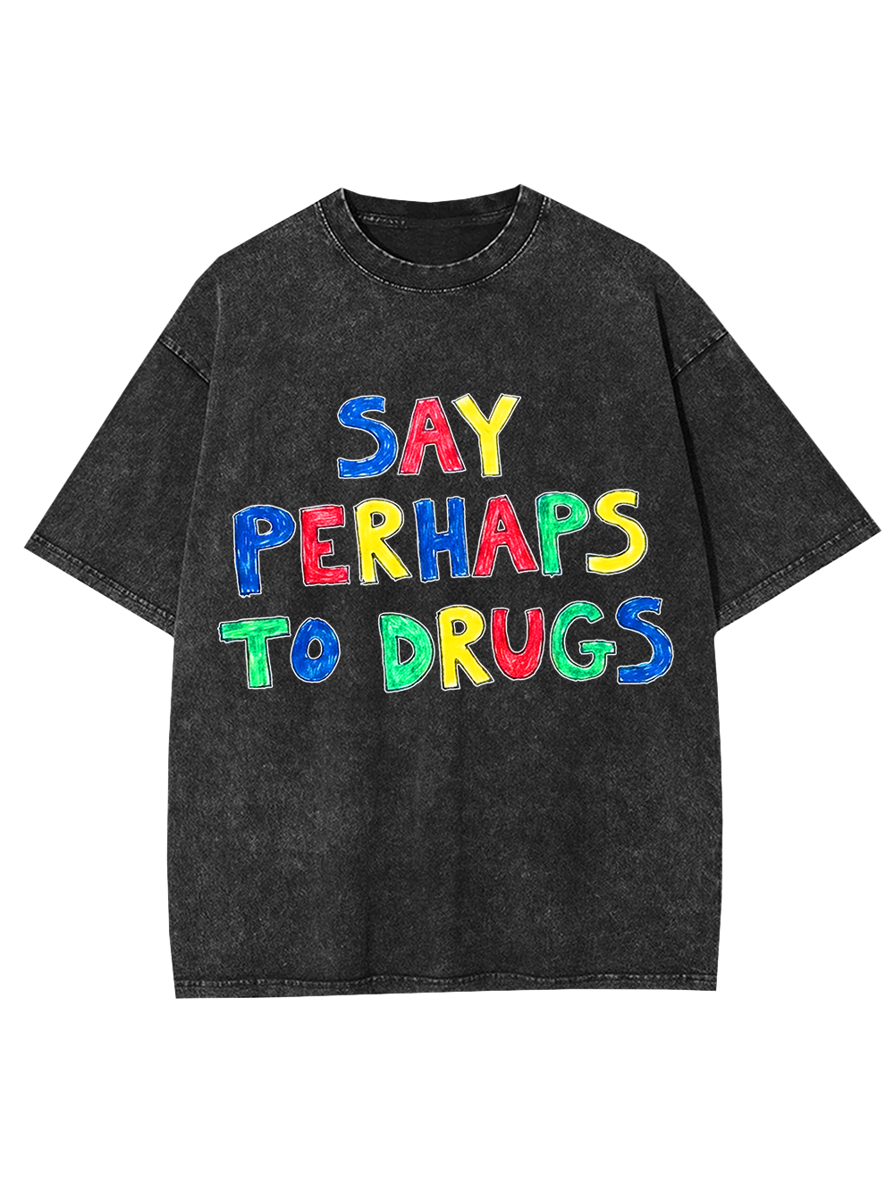 SAY PERHAPS TO DRUGS WASHED TSHIRT