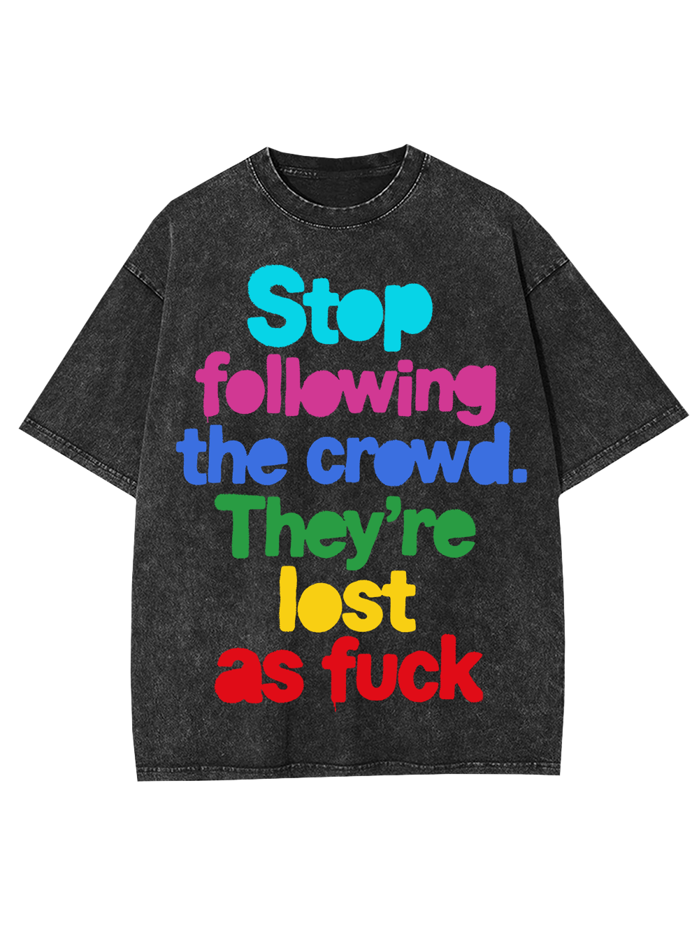 STOP FOLLOWING THE CROWD THEY’RE LOST AS FUCK WASHED TSHIRT