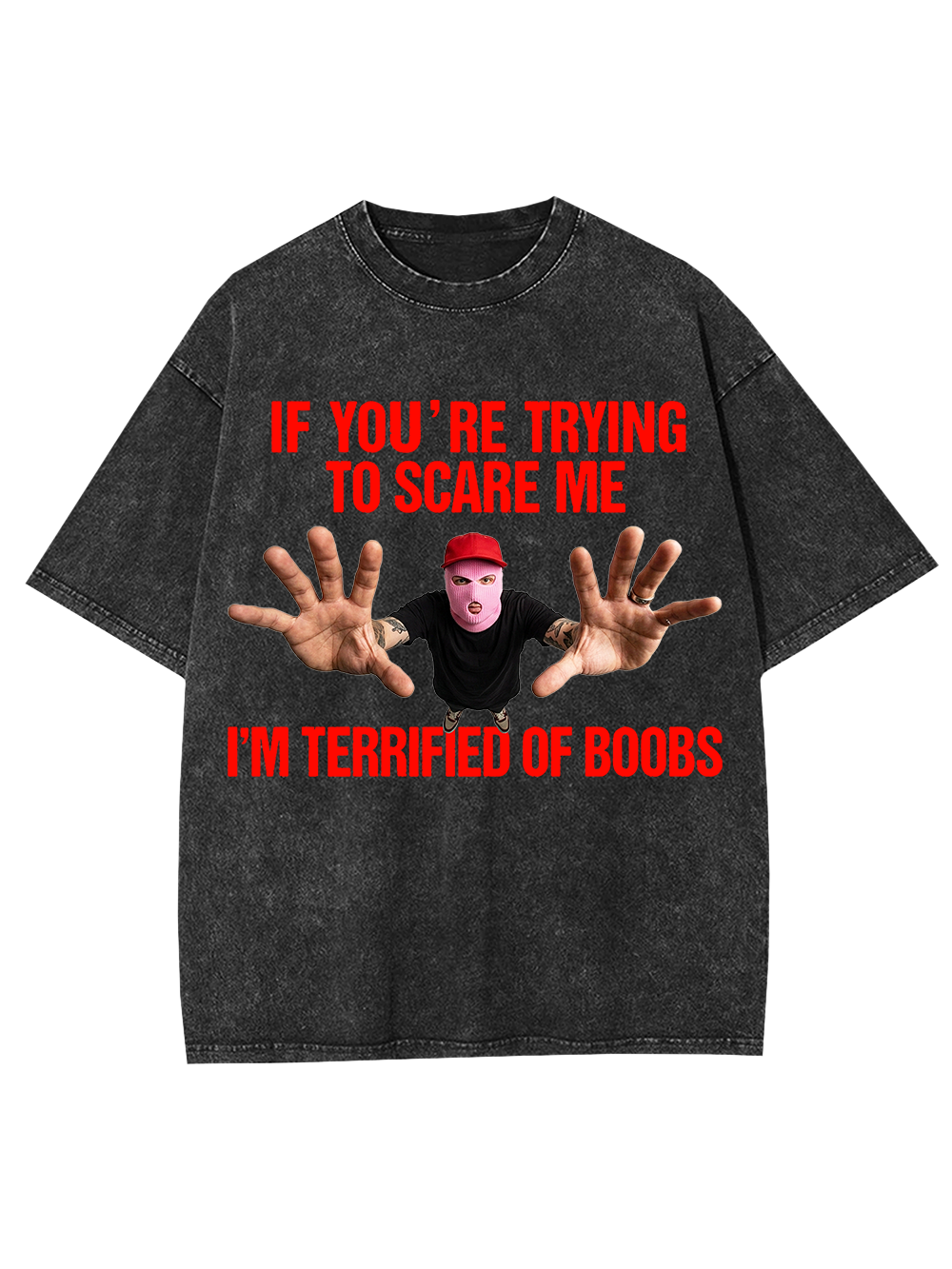 IF YOU’RE TRYING TO SCARE ME I’M TERRIFIED OF BOOBS WASHED TSHIRT