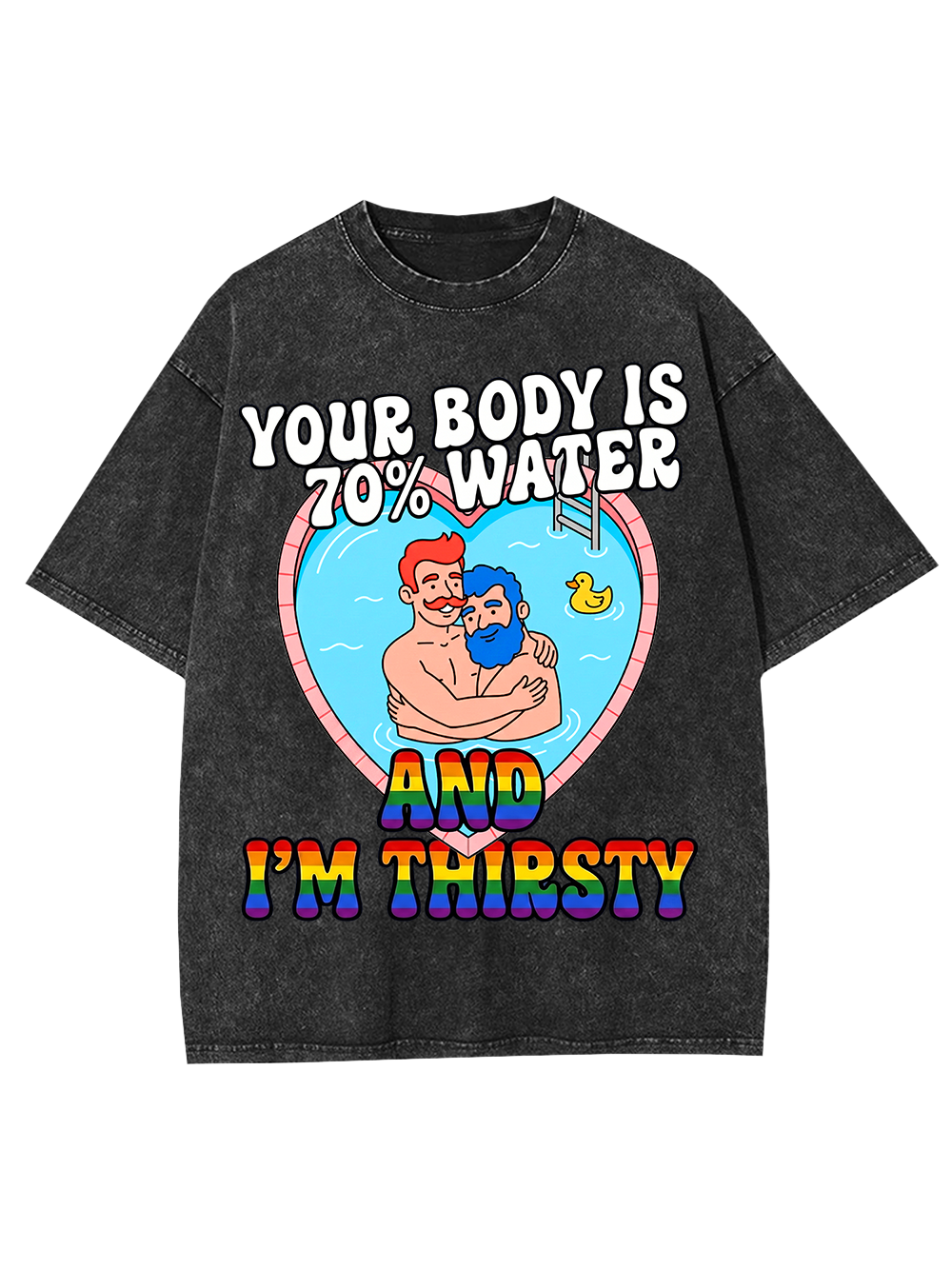 YOUR BODY IS 70% WATER AND I'M THIRSTY WASHED TSHIRT