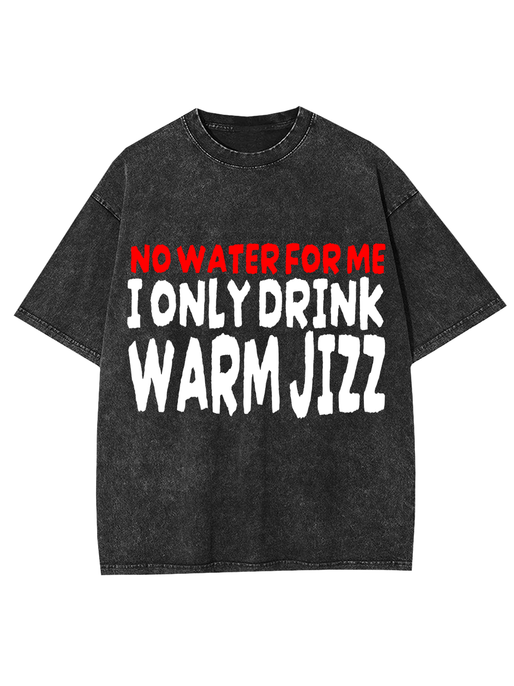 I ONLY DRINK WARM JIZZ AAA WASHED TSHIRT