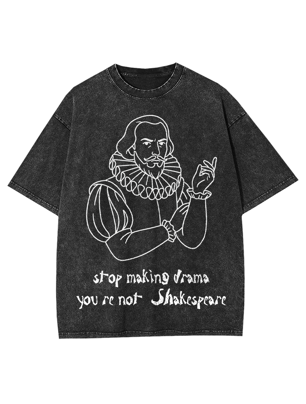Stop making drama you're not Shakespeare Washed Tshirt-ClassyOutlaw Sale