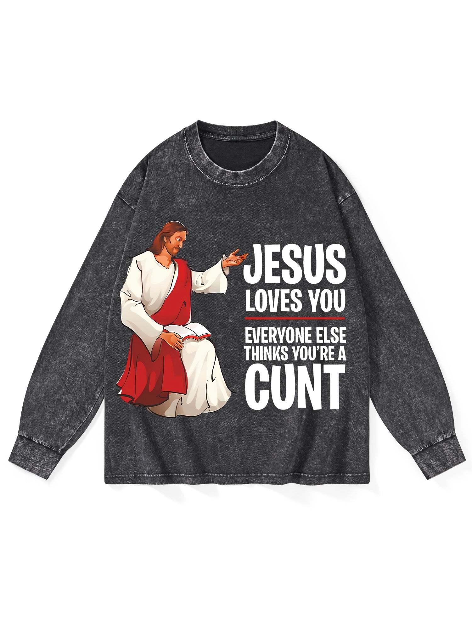 Jesus Loves You, Everyone Else Thinks You're A Cunt Washed Long-Sleeve Tshirt-ClassyOutlaw