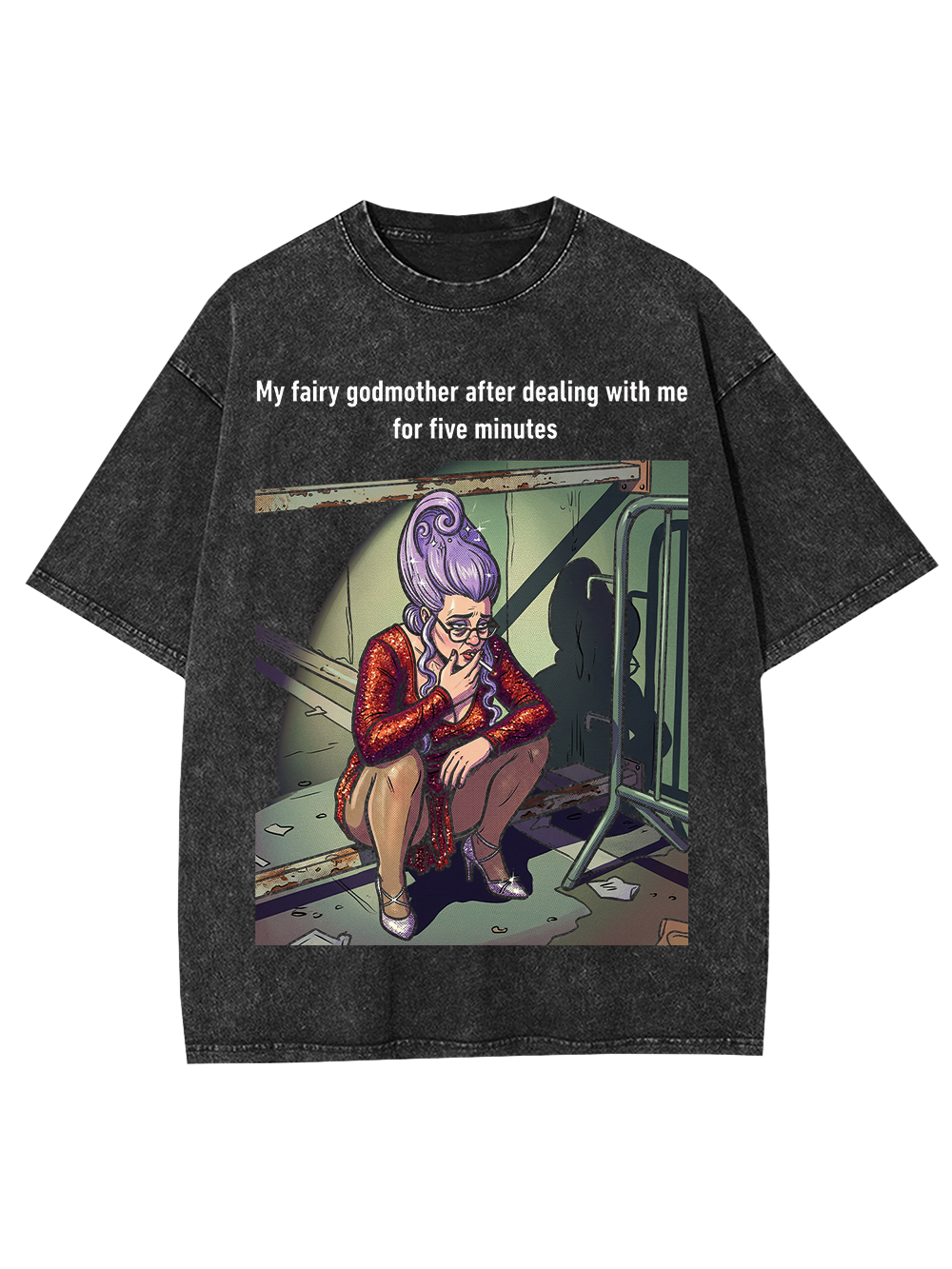 My fairy godmother after dealing with me for five minutes Washed Tshirt