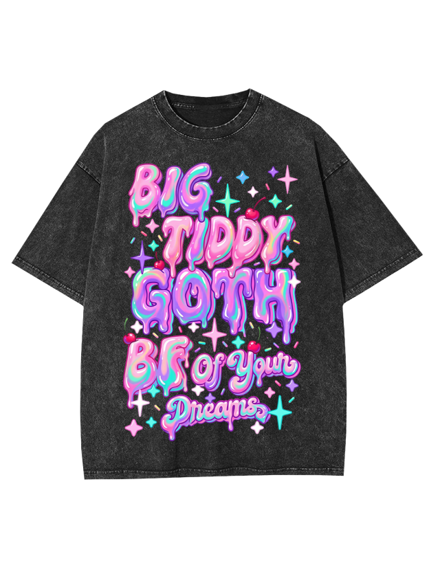 BIG TIDDY GOTH BF OF YOUR DREAMS Washed Tshirt