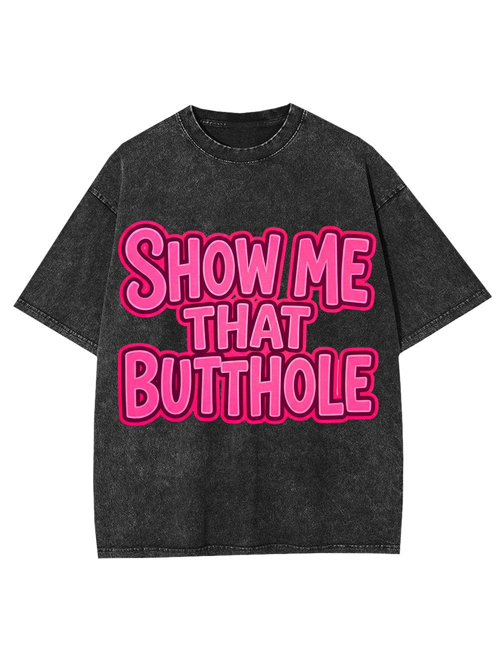 SHOW ME THAT BUTTHOLE Washed Tshirt