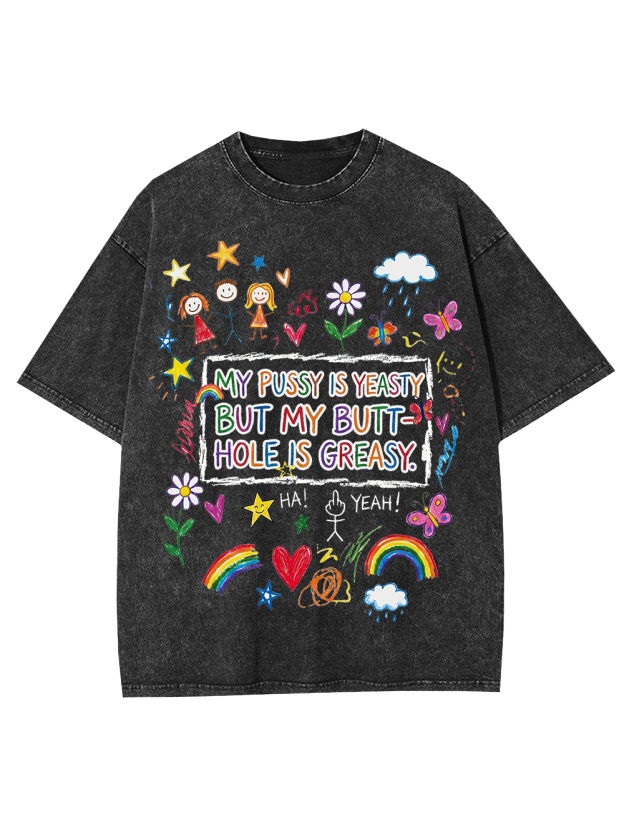 MY PUSSY IS YEASTY BUT MY BUTT HOLE IS GREASY Washed Tshirt
