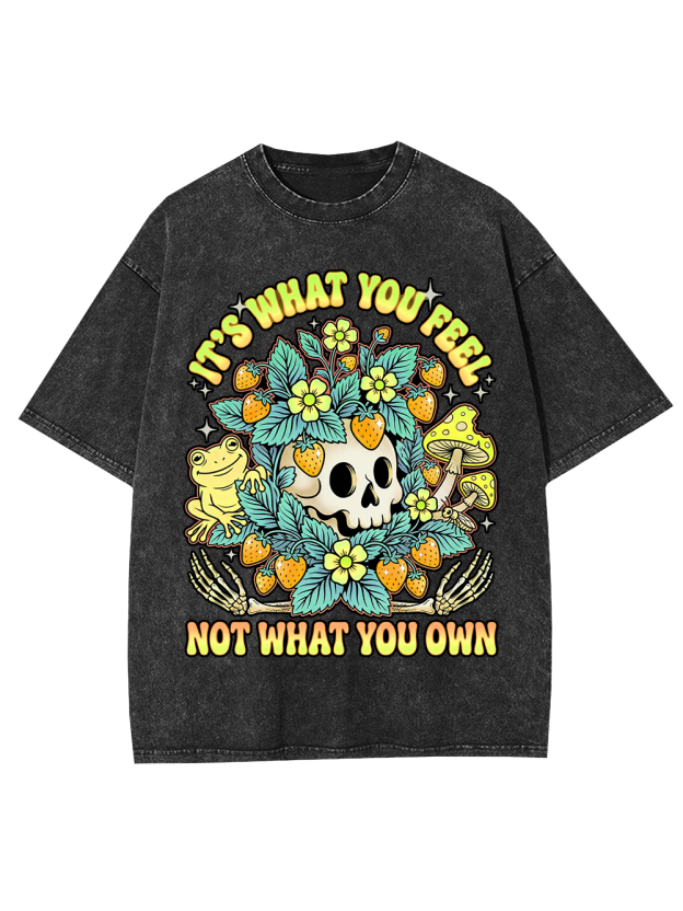 IT’S WHAT YOU FEEL,NOT WHAT YOU OWN Washed Tshirt