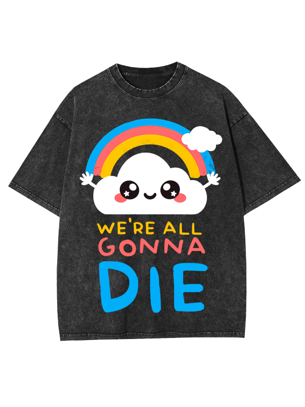 We're All Gonna Die Washed Tshirt