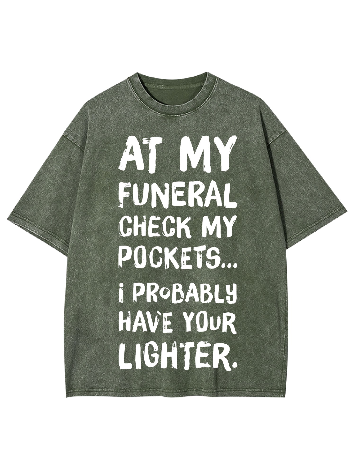 At My Funeral Check My Pockets... I Probably Have Your Lighter Washed Tshirt