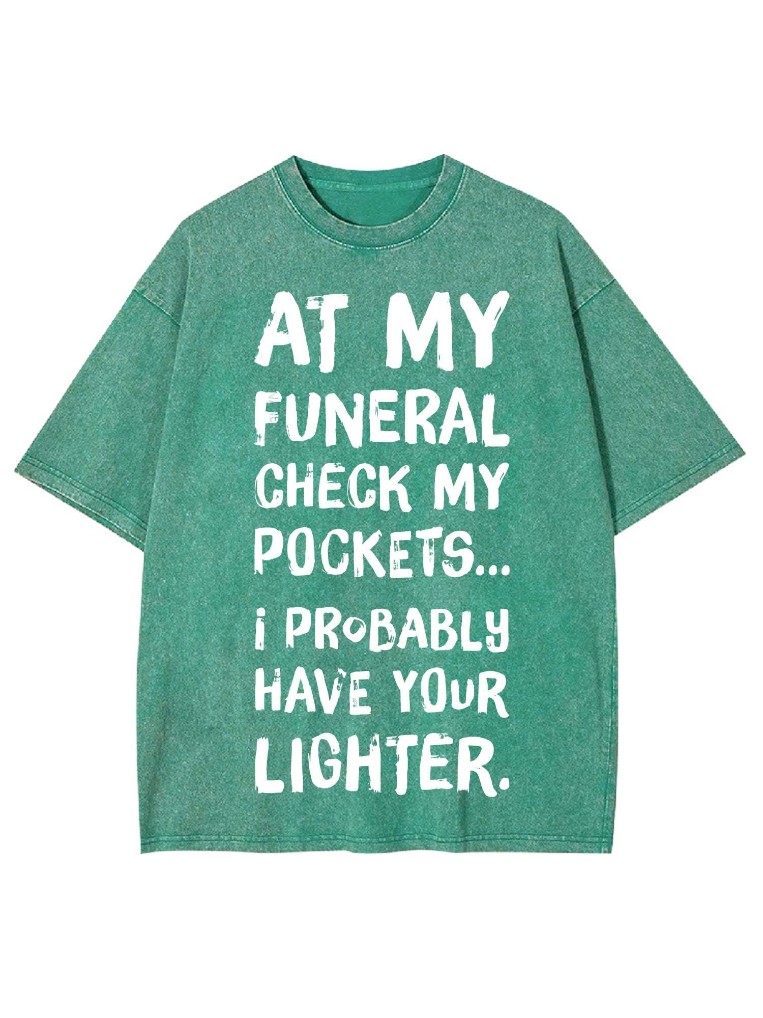 At My Funeral Check My Pockets... I Probably Have Your Lighter Washed Tshirt