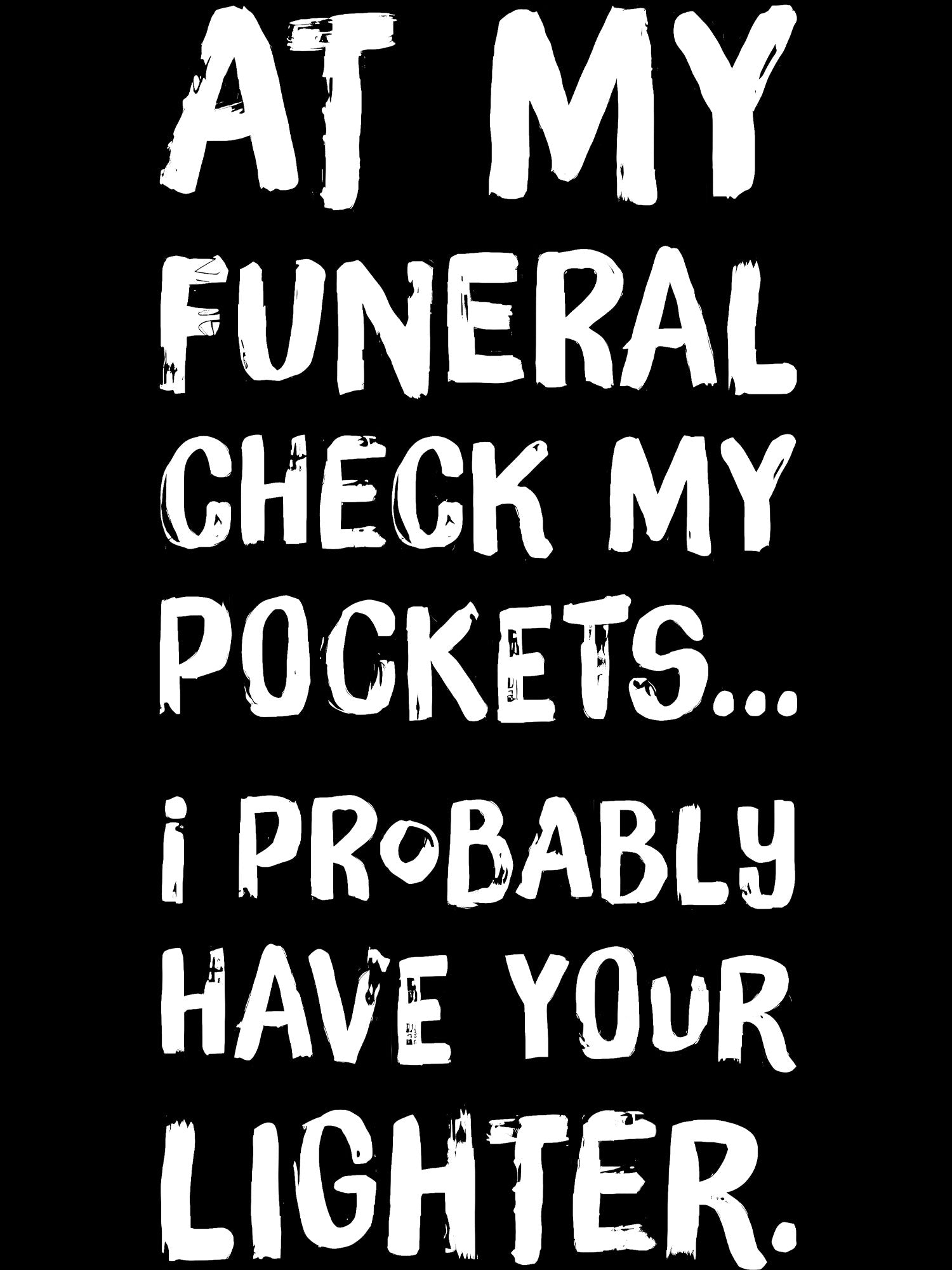 At My Funeral Check My Pockets... I Probably Have Your Lighter Washed Tshirt