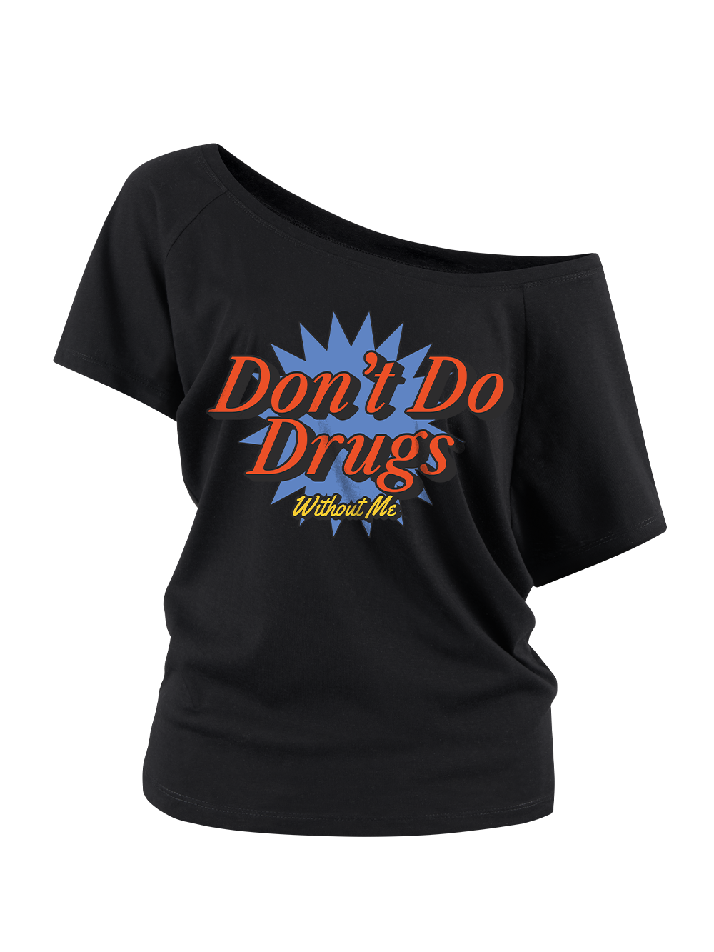 DON'T DO DRUGS WITHOUT ME OFF SHOULDER TSHIRT