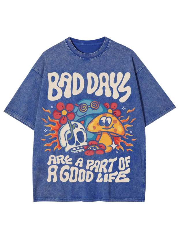 Bad Days Are A Part Of A Good Life Washed Tshirt