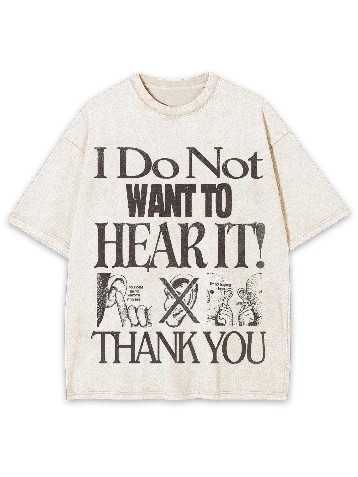 I Do Not Want To Hear It Washed Tshirt