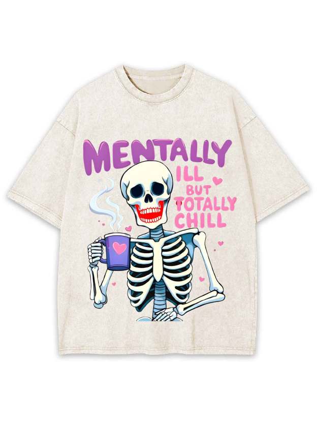 Mentally Ill But Totally Chill Washed Tshirt