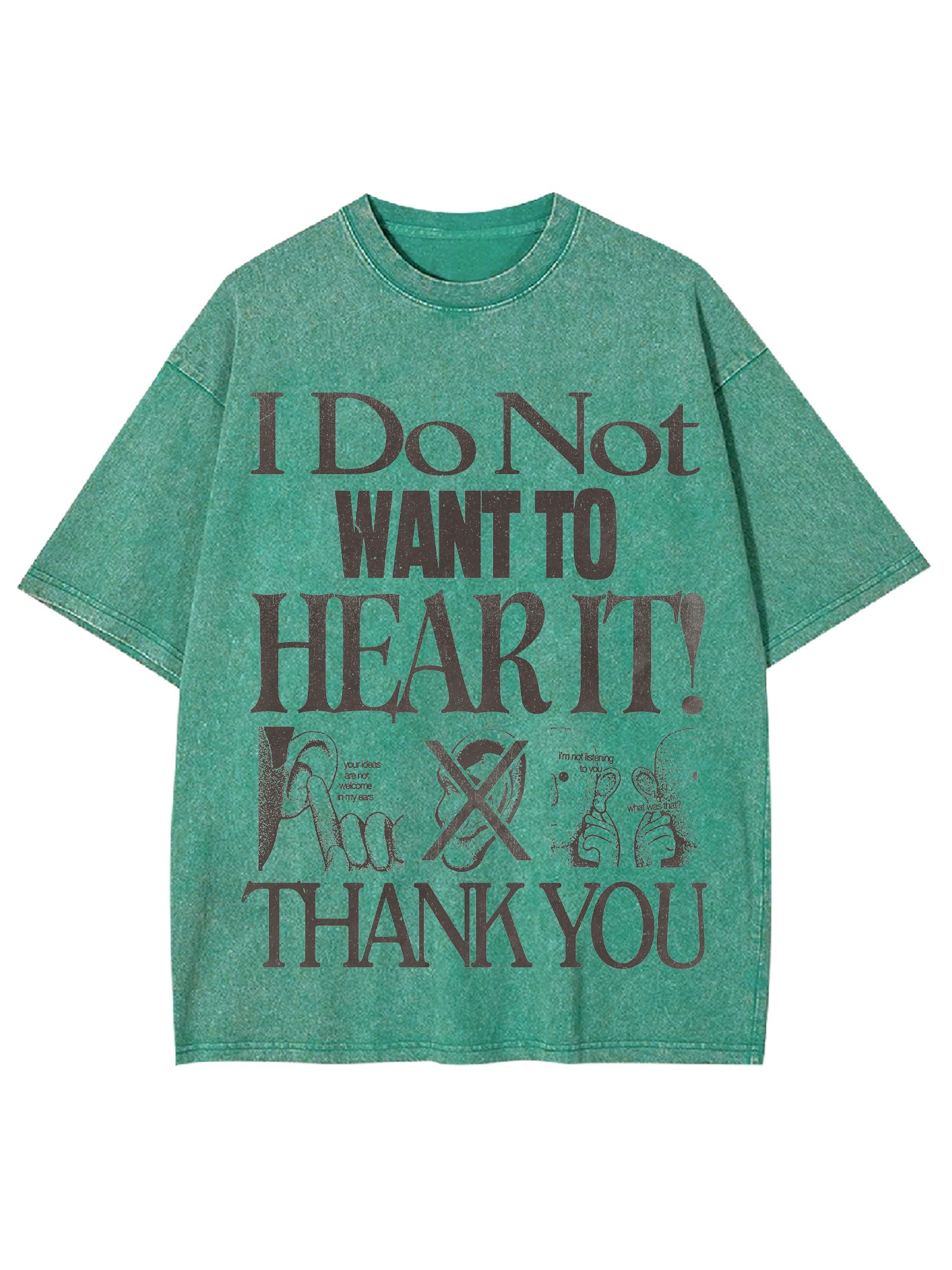 I Do Not Want To Hear It Washed Tshirt