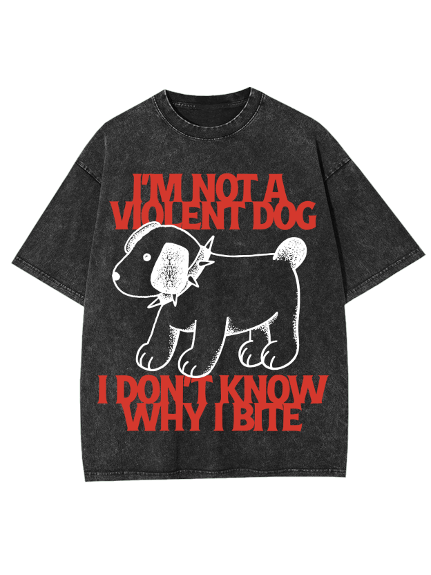 I Love A Big Washed Tshi'm Not A Violent Dog I Don't Know Why I Bite Washed Tshirtirt-ClassyOutlaw