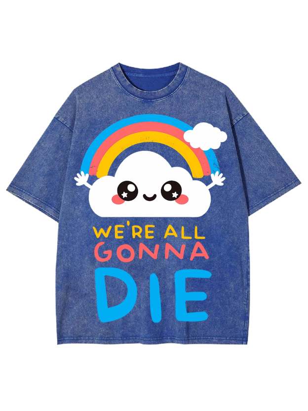 We're All Gonna Die Washed Tshirt
