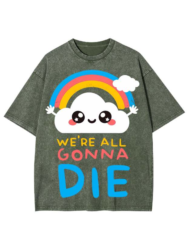 We're All Gonna Die Washed Tshirt