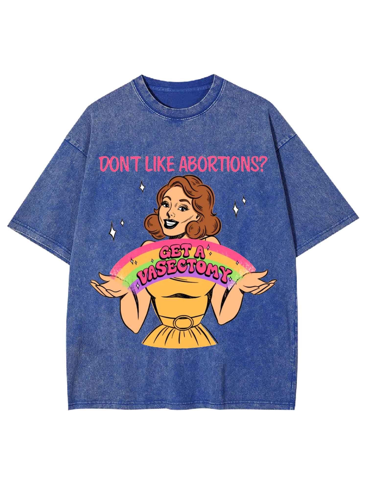 Don't Like Abortions? Washed Tshirt