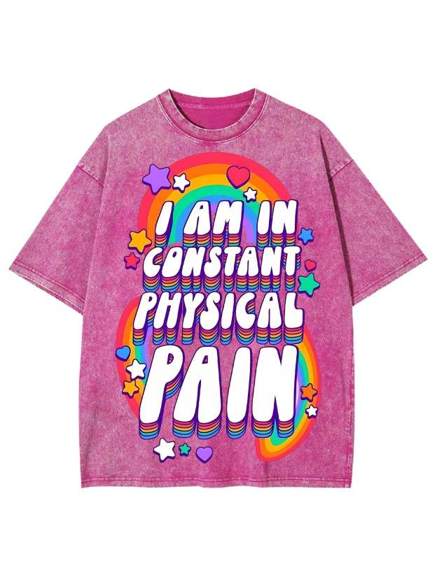 I AM IN CONSTANT PHYSICAL PAIN WASHED TSHIRT
