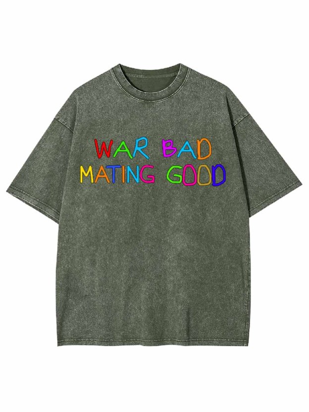 War Bad Mating Good Washed Tshirt
