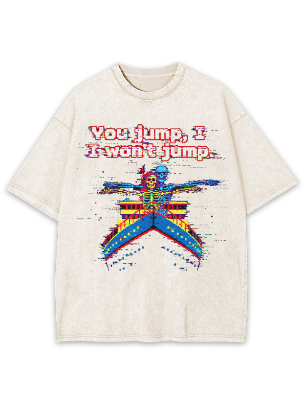 You jump, I won't jump Washed Tshirt