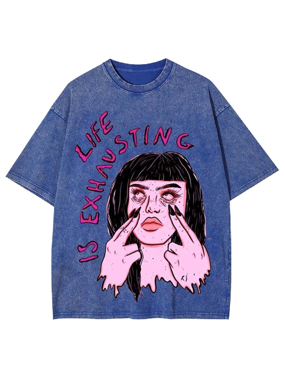 LIFE IS EXHAUSTING WASHED TSHIRT